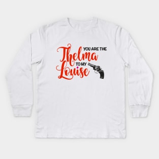 You are the Thelma to my Louise Kids Long Sleeve T-Shirt